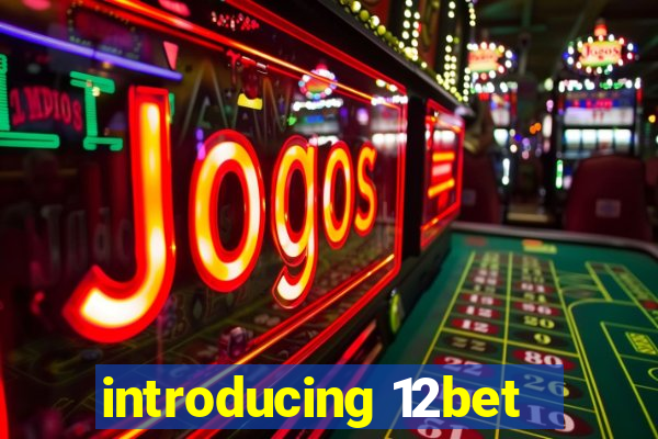 introducing 12bet